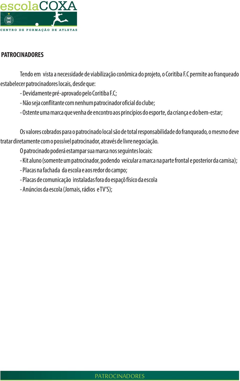 C; - Não seja conflitante com nenhum patrocinador oficial do clube; - Ostente uma marca que venha de encontro aos princípios do esporte, da criança e do bem-estar; Os valores cobrados para o