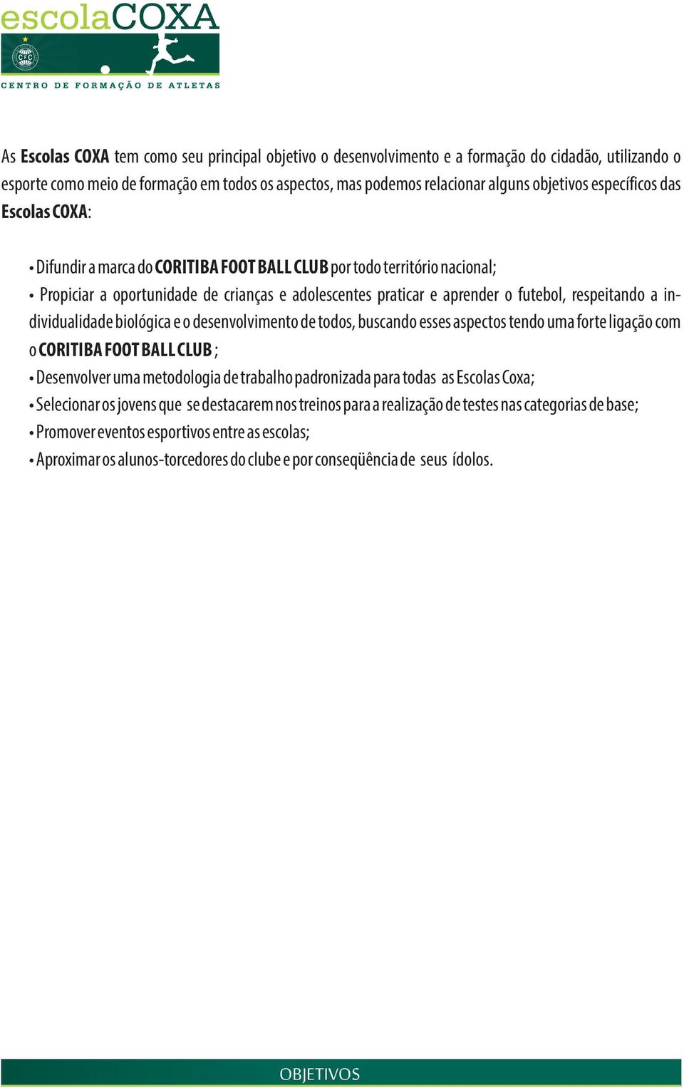 a individualidade biológica e o desenvolvimento de todos, buscando esses aspectos tendo uma forte ligação com o CORITIBA FOOT BALL CLUB ; Desenvolver uma metodologia de trabalho padronizada para