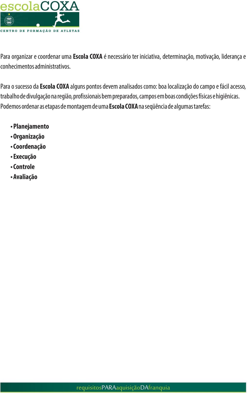 Para o sucesso da Escola COXA alguns pontos devem analisados como: boa localização do campo e fácil acesso, trabalho de divulgação na