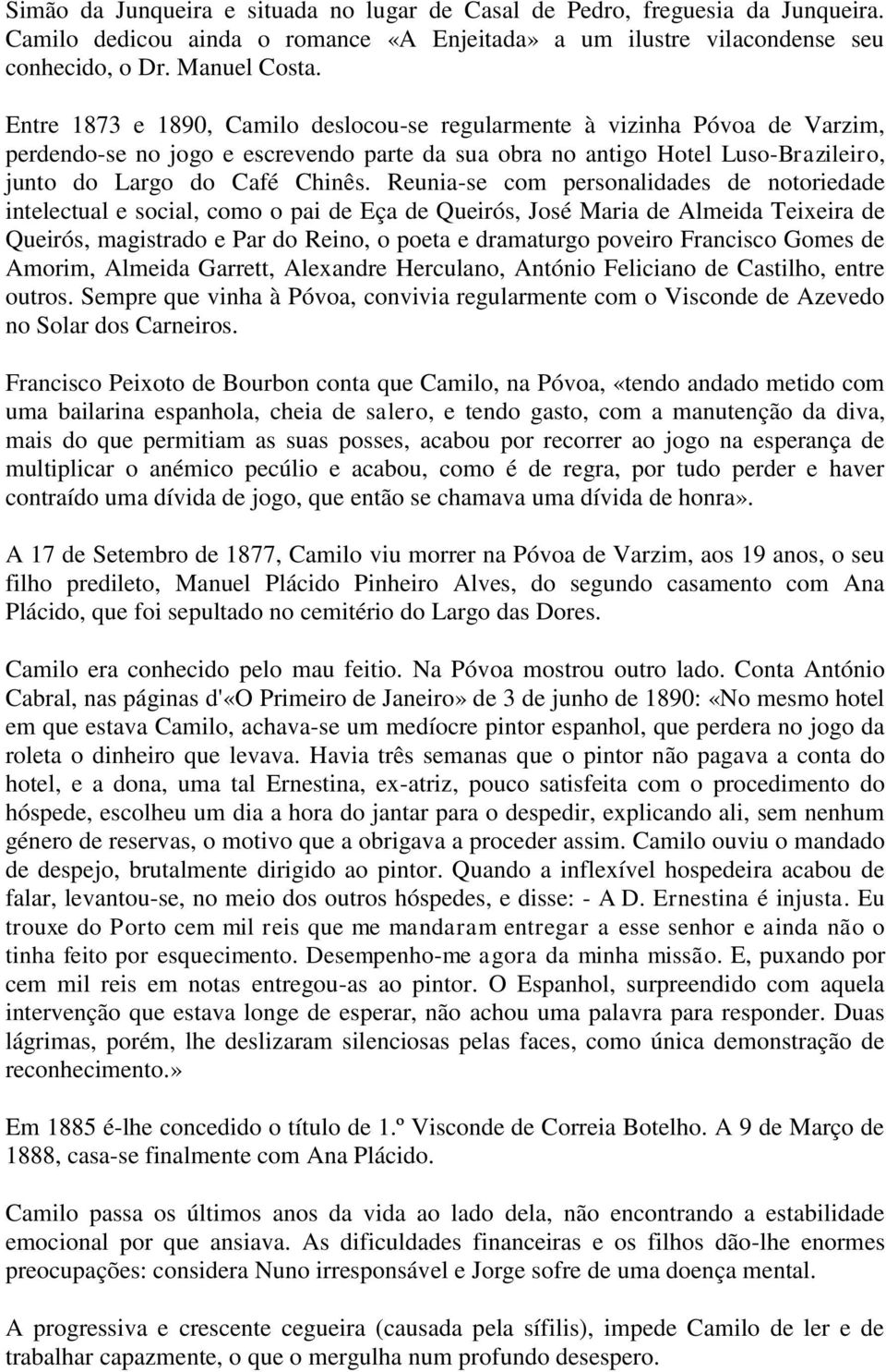 Reunia-se com personalidades de notoriedade intelectual e social, como o pai de Eça de Queirós, José Maria de Almeida Teixeira de Queirós, magistrado e Par do Reino, o poeta e dramaturgo poveiro