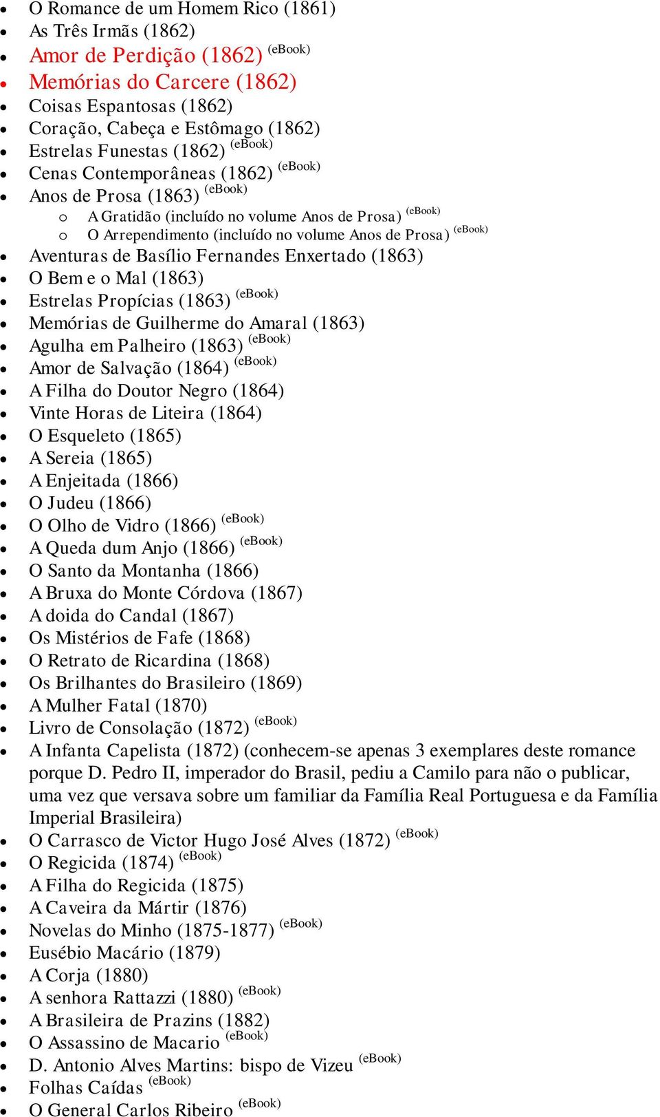 Aventuras de Basílio Fernandes Enxertado (1863) O Bem e o Mal (1863) Estrelas Propícias (1863) (ebook) Memórias de Guilherme do Amaral (1863) Agulha em Palheiro (1863) (ebook) Amor de Salvação (1864)