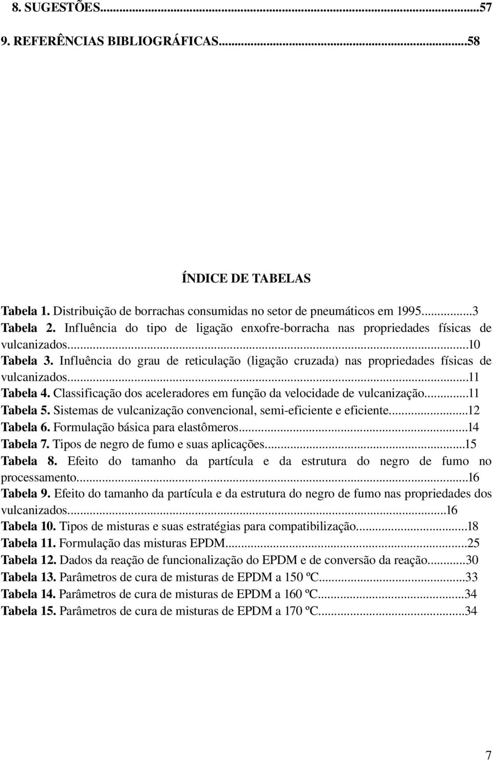 ..11 Tabela 4. Classificação dos aceleradores em função da velocidade de vulcanização...11 Tabela. Sistemas de vulcanização convencional, semi eficiente e eficiente...12 Tabela 6.