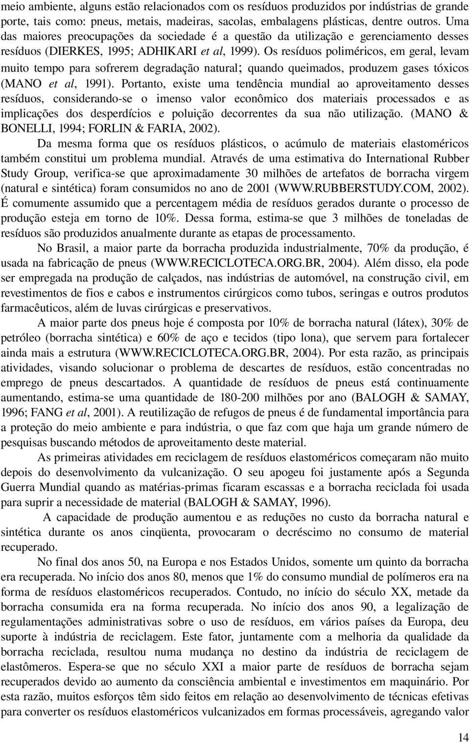 Os resíduos poliméricos, em geral, levam muito tempo para sofrerem degradação natural; quando queimados, produzem gases tóxicos (MANO et al, 1991).