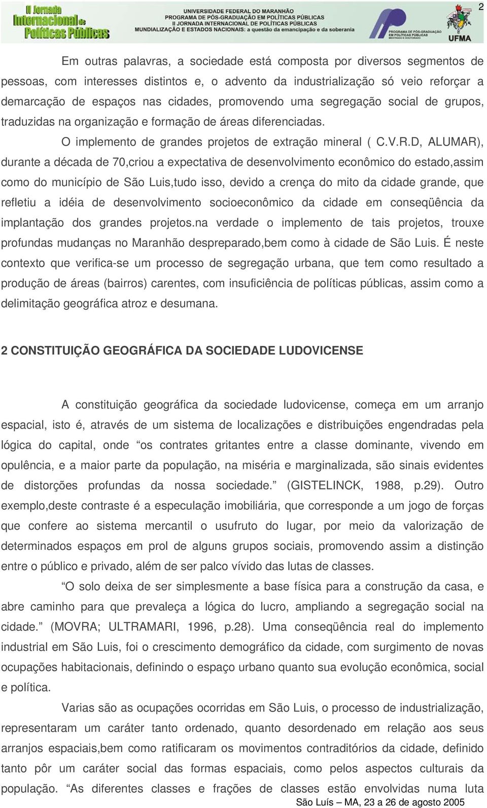 D, ALUMAR), durante a década de 70,criou a expectativa de desenvolvimento econômico do estado,assim como do município de São Luis,tudo isso, devido a crença do mito da cidade grande, que refletiu a