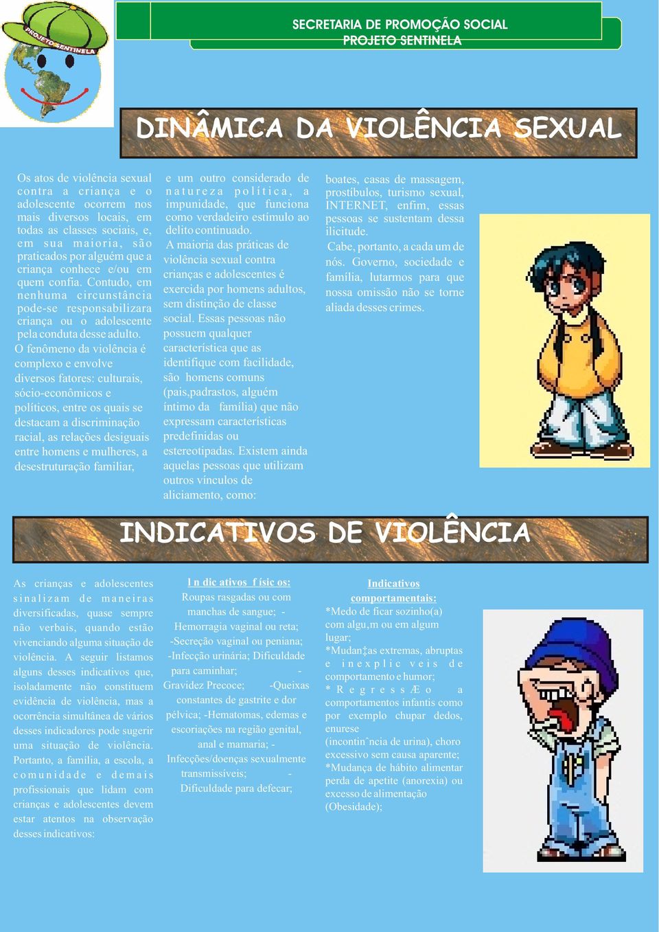 O fenômeno da violência é complexo e envolve diversos fatores: culturais, sócio-econômicos e políticos, entre os quais se destacam a discriminação racial, as relações desiguais entre homens e