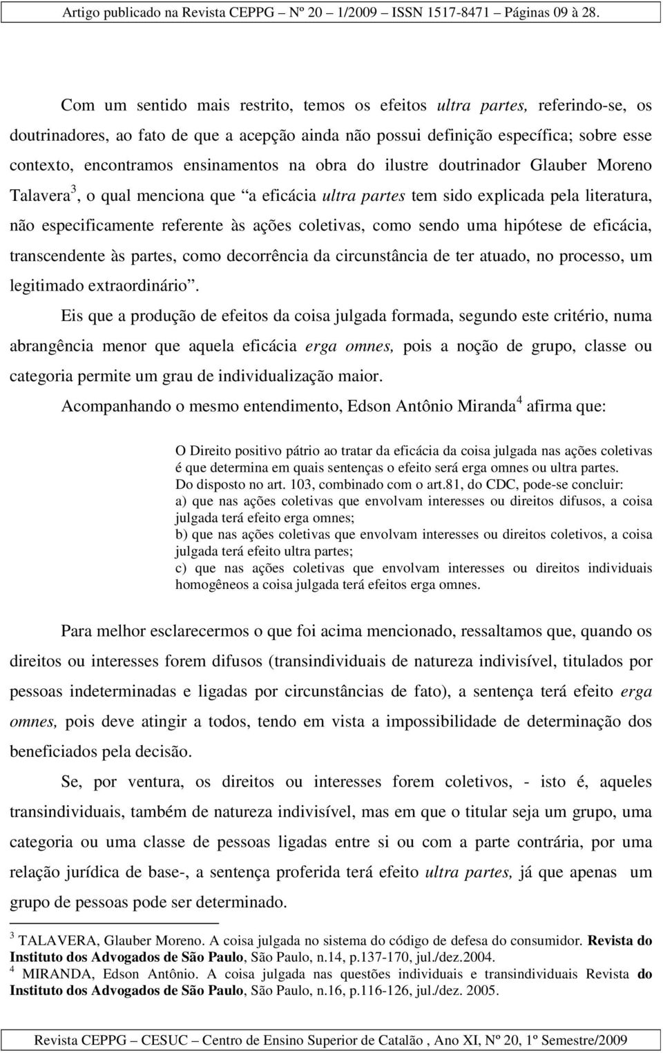 coletivas, como sendo uma hipótese de eficácia, transcendente às partes, como decorrência da circunstância de ter atuado, no processo, um legitimado extraordinário.