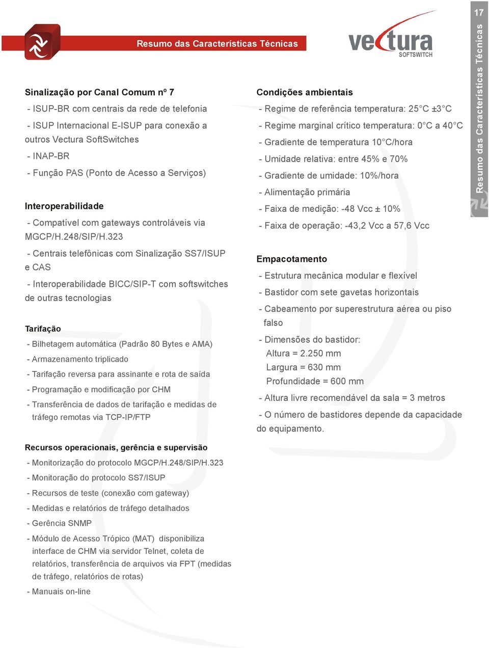 323 - Centrais telefônicas com Sinalização SS7/ISUP e CAS - Interoperabilidade BICC/SIP-T com softswitches de outras tecnologias Tarifação - Bilhetagem automática (Padrão 80 Bytes e AMA) -