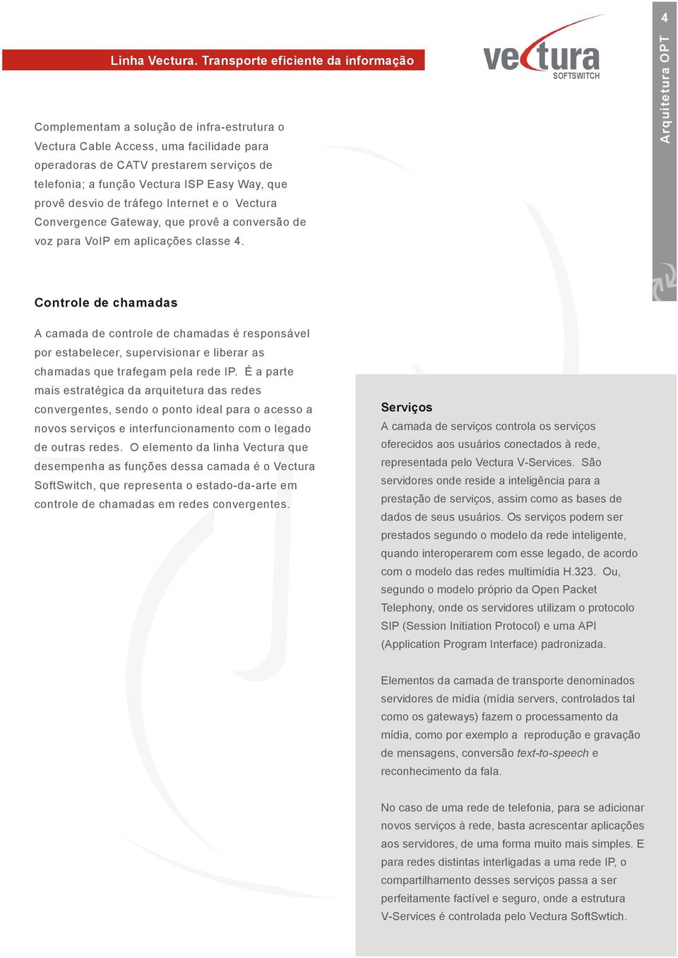 Way, que provê desvio de tráfego Internet e o Vectura Convergence Gateway, que provê a conversão de voz para VoIP em aplicações classe 4.