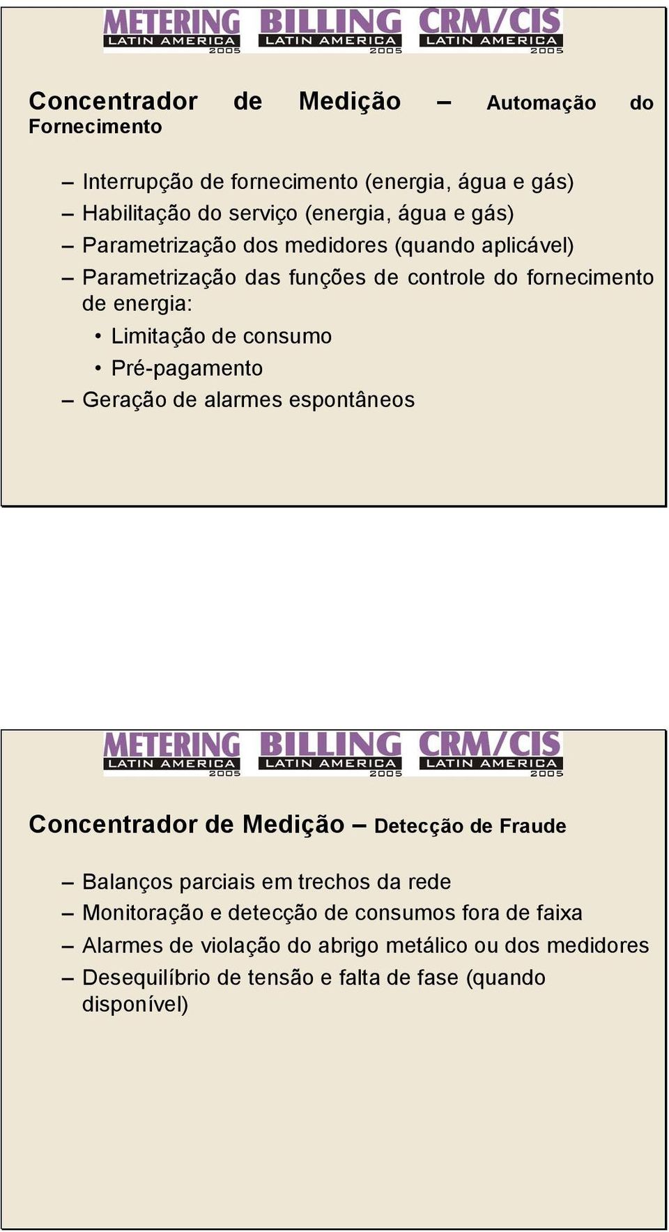 Pré pagamento Geração de alarmes espontâneos Concentrador de Medição Detecção de Fraude Balanços parciais em trechos da rede Monitoração e