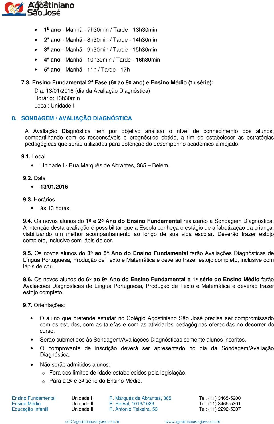 SONDAGEM / AVALIAÇÃO DIAGNÓSTICA A Avaliação Diagnóstica tem por objetivo analisar o nível de conhecimento dos alunos, compartilhando com os responsáveis o prognóstico obtido, a fim de estabelecer as