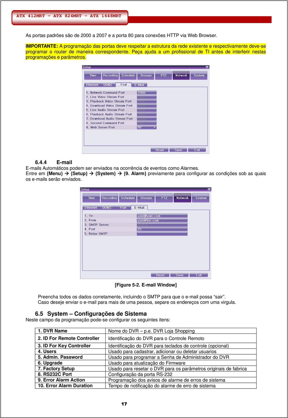 Peça ajuda a um profissional de TI antes de interferir nestas programações e parâmetros. 6.4.4 E-mail E-mails Automáticos podem ser enviados na ocorrência de eventos como Alarmes.