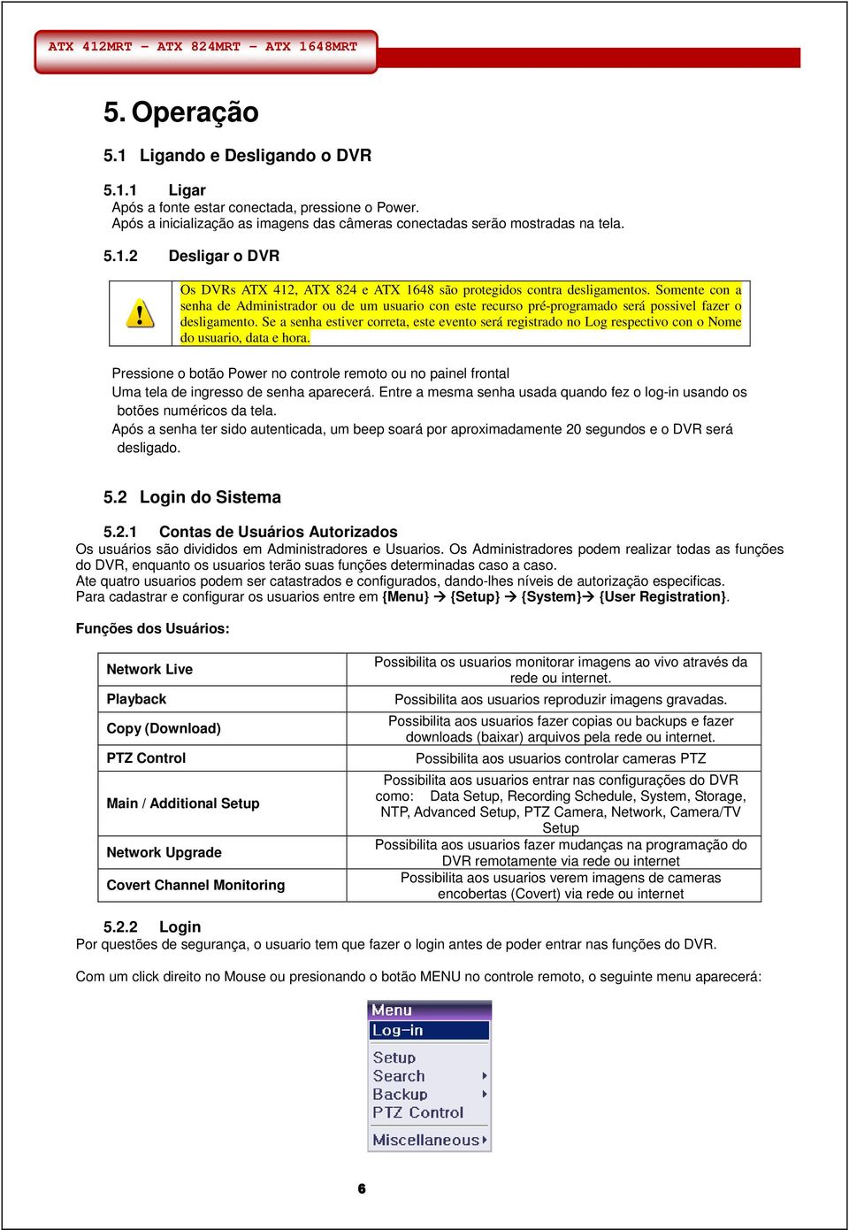 Se a senha estiver correta, este evento será registrado no Log respectivo con o Nome do usuario, data e hora.