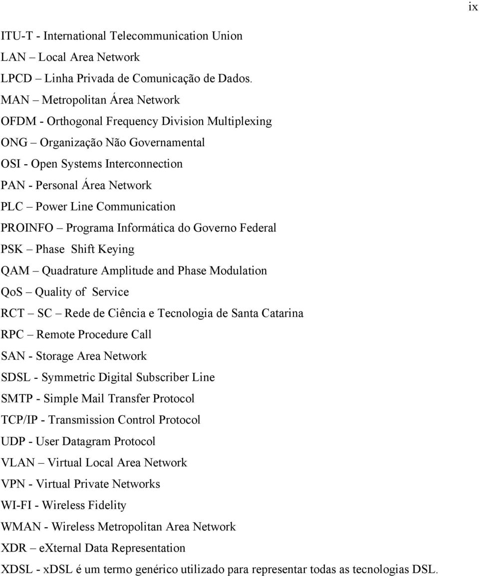 Communication PROINFO Programa Informática do Governo Federal PSK Phase Shift Keying QAM Quadrature Amplitude and Phase Modulation QoS Quality of Service RCT SC Rede de Ciência e Tecnologia de Santa