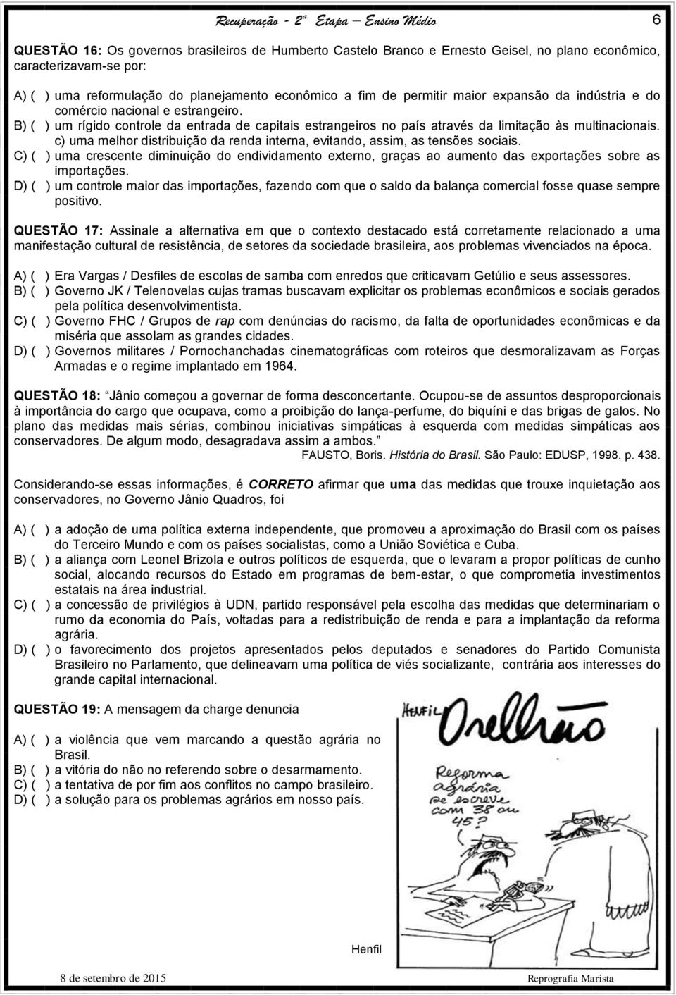 c) uma melhor distribuição da renda interna, evitando, assim, as tensões sociais. C) ( ) uma crescente diminuição do endividamento externo, graças ao aumento das exportações sobre as importações.