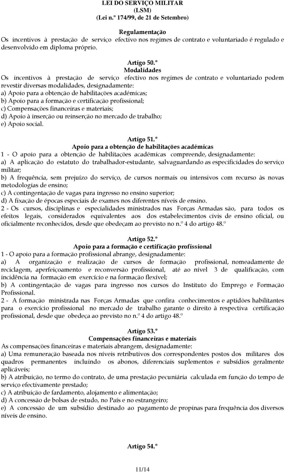 académicas; b) Apoio para a formação e certificação profissional; c) Compensações financeiras e materiais; d) Apoio à inserção ou reinserção no mercado de trabalho; e) Apoio social. Artigo 51.