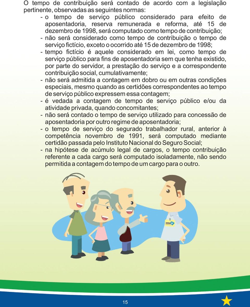 1998; - tempo fictício é aquele considerado em lei, como tempo de serviço público para fins de aposentadoria sem que tenha existido, por parte do servidor, a prestação do serviço e a correspondente