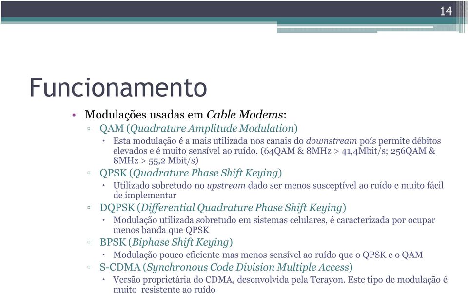 (64QAM & 8MHz > 41,4Mbit/s; 256QAM & 8MHz > 55,2 Mbit/s) QPSK (Quadrature Phase Shift Keying) Utilizado sobretudo no upstream dado ser menos susceptível ao ruído e muito fácil de implementar DQPSK