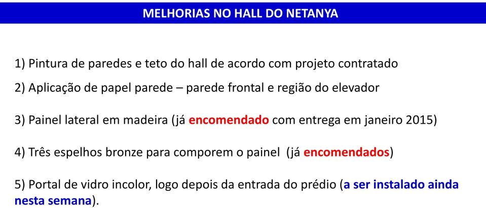 encomendado com entrega em janeiro 2015) 4) Três espelhos bronze para comporem o painel (já