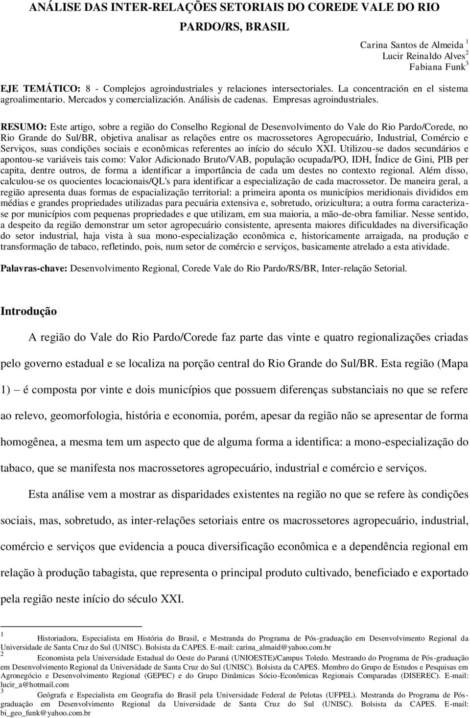 RESUMO: Este artigo, sobre a região do Conselho Regional de Desenvolvimento do Vale do Rio Pardo/Corede, no Rio Grande do Sul/BR, objetiva analisar as relações entre os macrossetores Agropecuário,