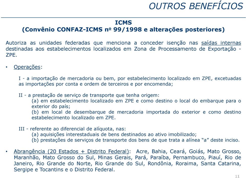 Operações: I - a importação de mercadoria ou bem, por estabelecimento localizado em ZPE, excetuadas as importações por conta e ordem de terceiros e por encomenda; II - a prestação de serviço de