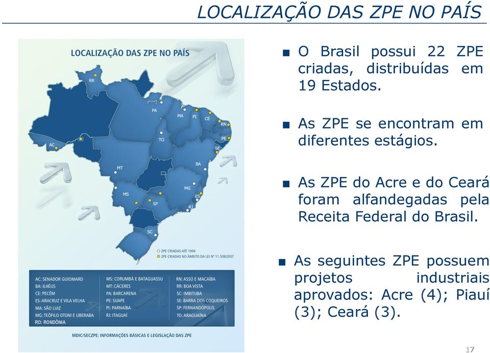 As ZPE do Acre e do Ceará foram alfandegadas pela Receita Federal do Brasil.