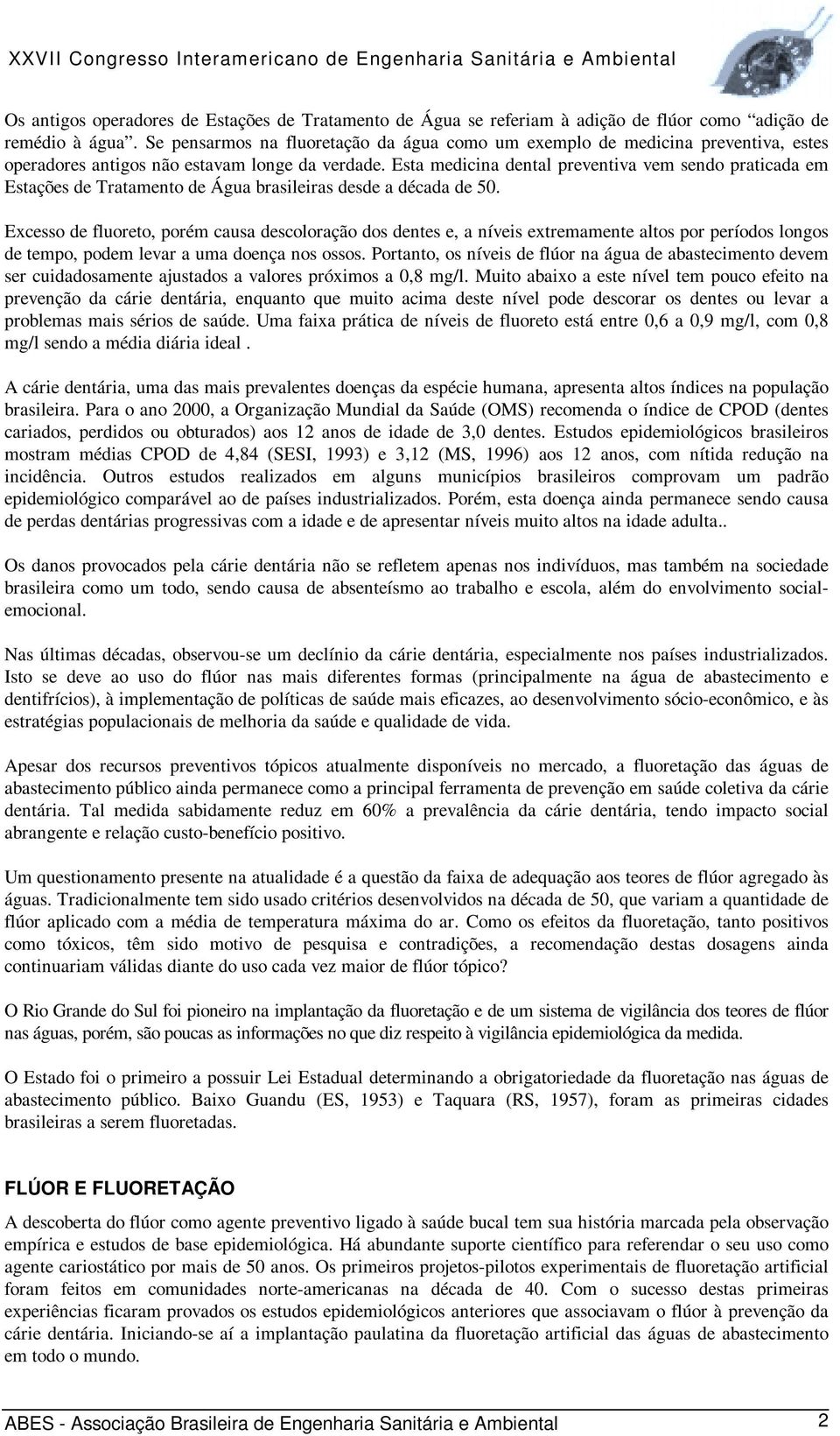 Esta medicina dental preventiva vem sendo praticada em Estações de Tratamento de Água brasileiras desde a década de 50.