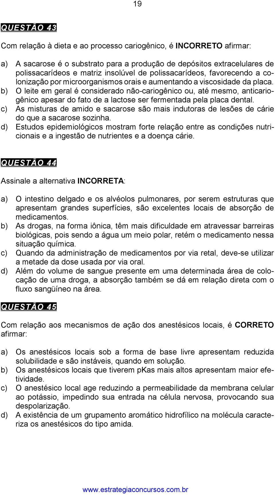 b) O leite em geral é considerado não-cariogênico ou, até mesmo, anticariogênico apesar do fato de a lactose ser fermentada pela placa dental.