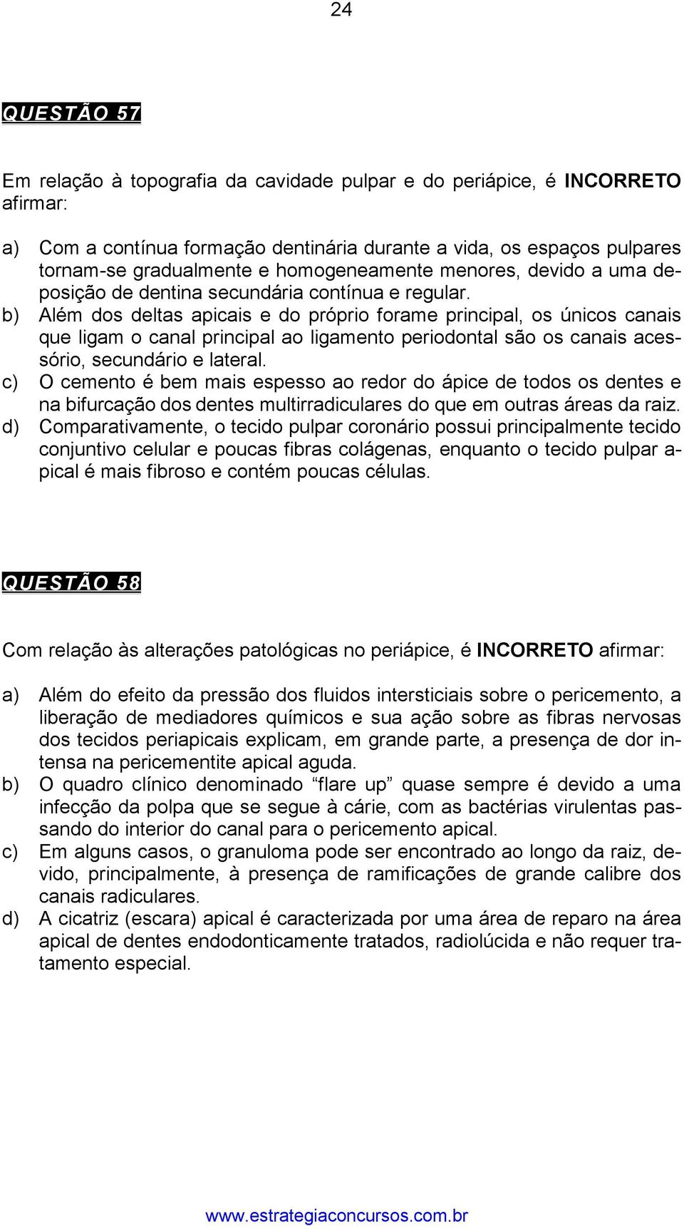 b) Além dos deltas apicais e do próprio forame principal, os únicos canais que ligam o canal principal ao ligamento periodontal são os canais acessório, secundário e lateral.