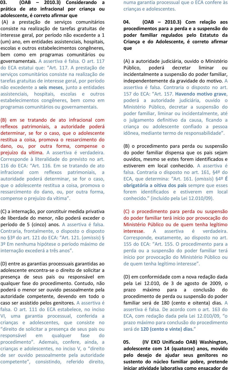 por período não excedente a 1 (um) ano, em entidades assistenciais, hospitais, escolas e outros estabelecimentos congêneres, bem como em programas comunitários ou governamentais. A assertiva é falsa.