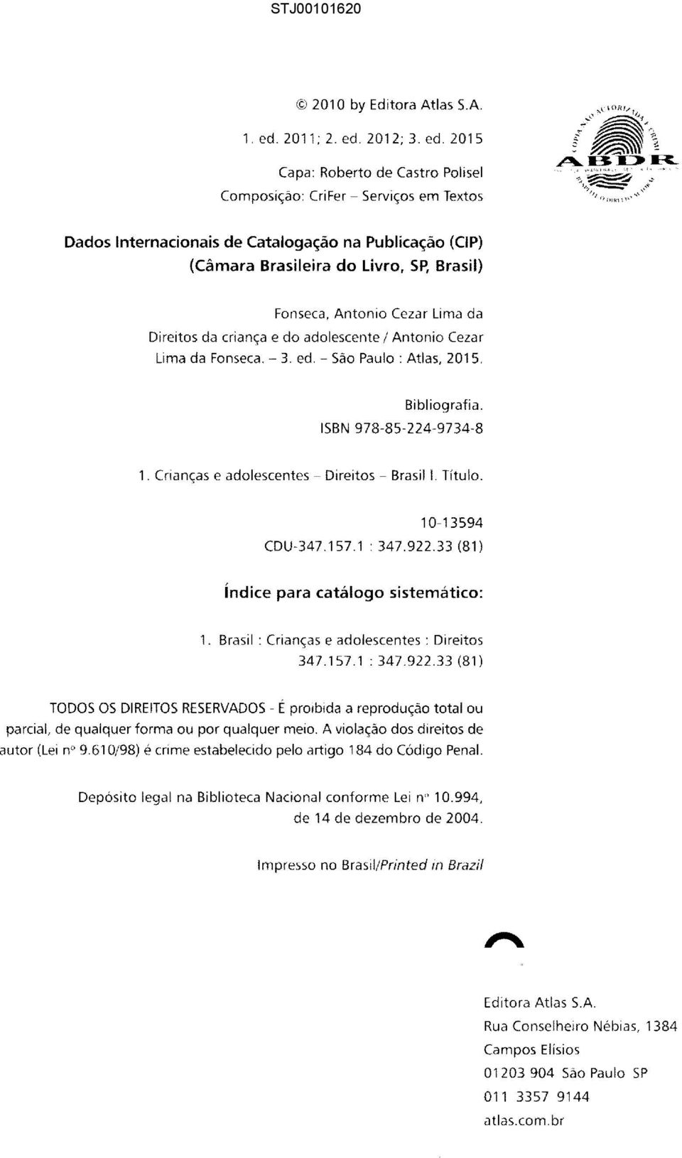 I>~ c<~,,:>" Dados Internacionais de Catalogação na Publicação (ClP) (Câmara Brasileira do Livro, Sp, Brasil) Fonseca, Antonio Cezar lima da Direitos da criança e do adolescente / Antonio Cezar lima