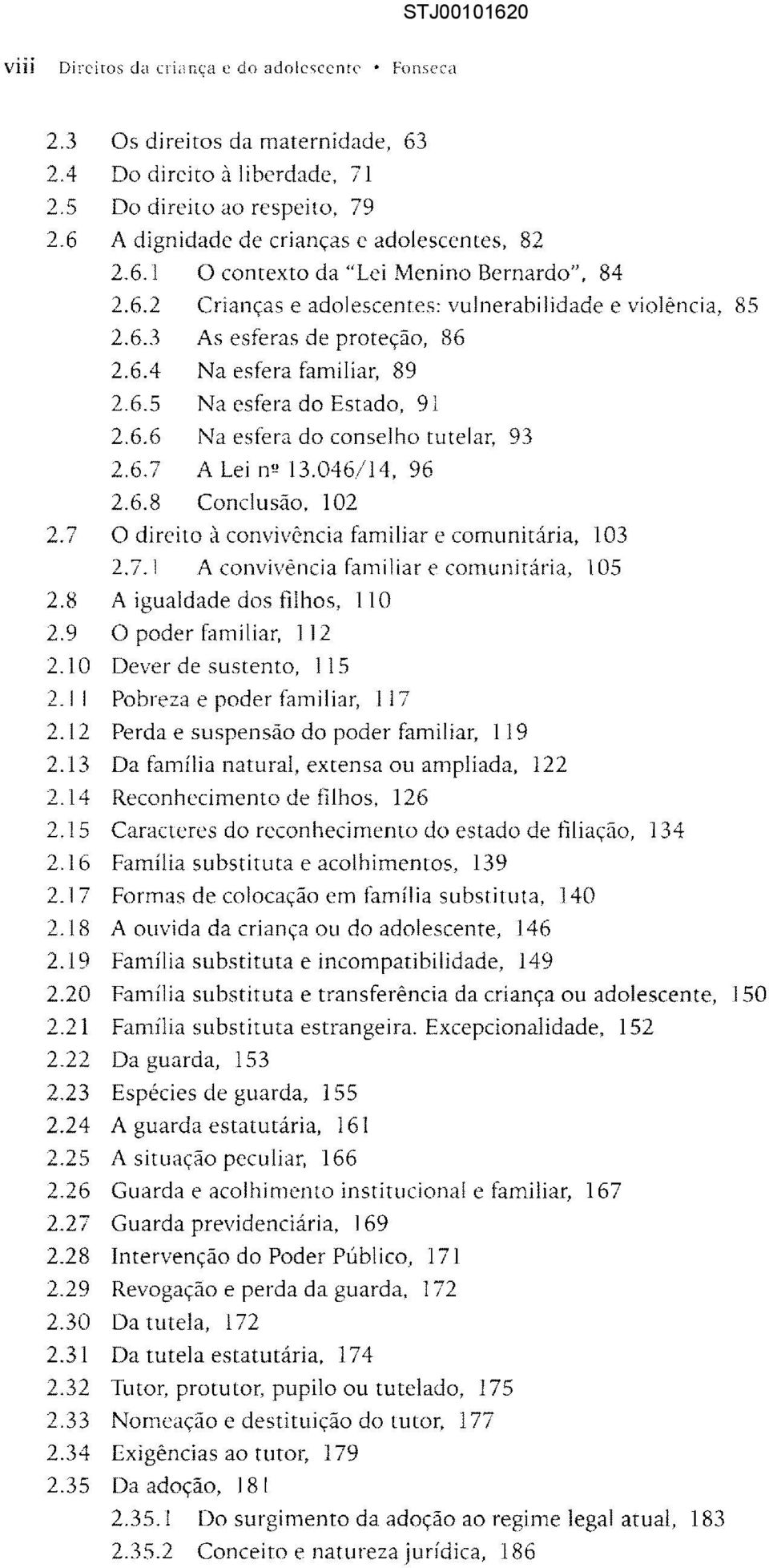 046/14, 96 2.6.8 Conclusão, 102 2.7 O direito à convivência familiar e comunitária, 103 2.7.1 A convivência familiar e comunitária, 105 2.8 A igualdade dos filhos, 110 2.9 O poder familiar, 112 2.