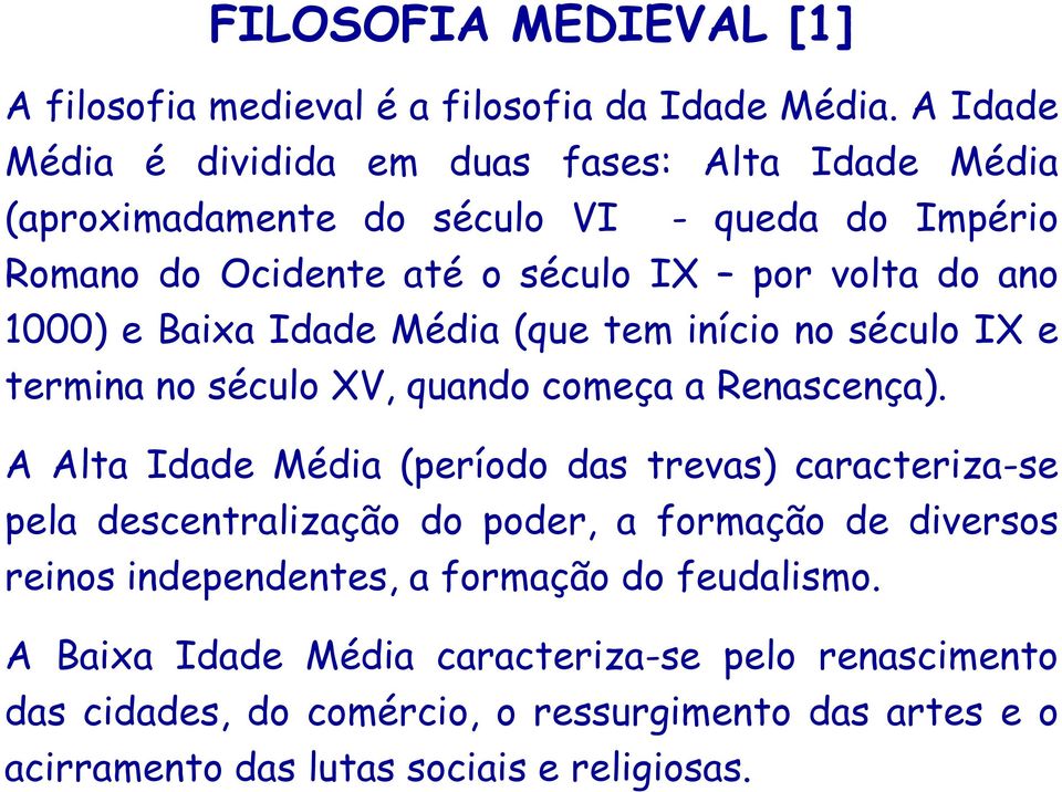 1000) e Baixa Idade Média (que tem início no século IX e termina no século XV, quando começa a Renascença).