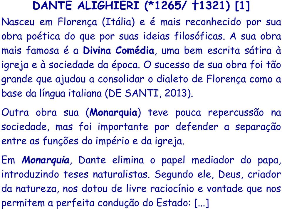 O sucesso de sua obra foi tão grande que ajudou a consolidar o dialeto de Florença como a base da língua italiana (DE SANTI, 2013).