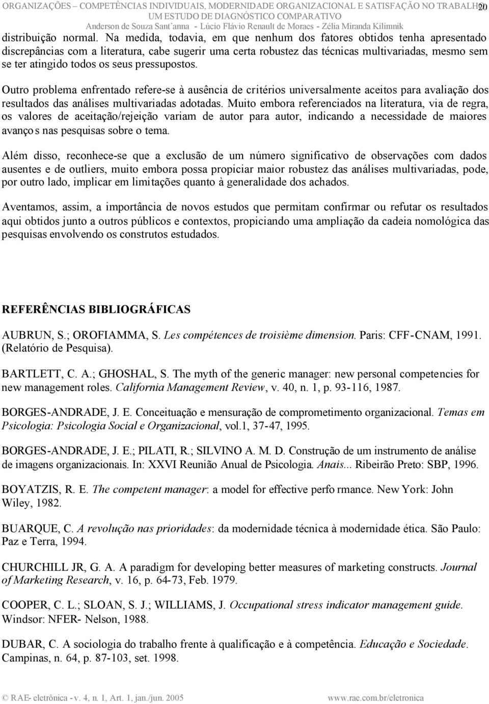 seus pressupostos. Outro problema enfrentado refere-se à ausência de critérios universalmente aceitos para avaliação dos resultados das análises multivariadas adotadas.