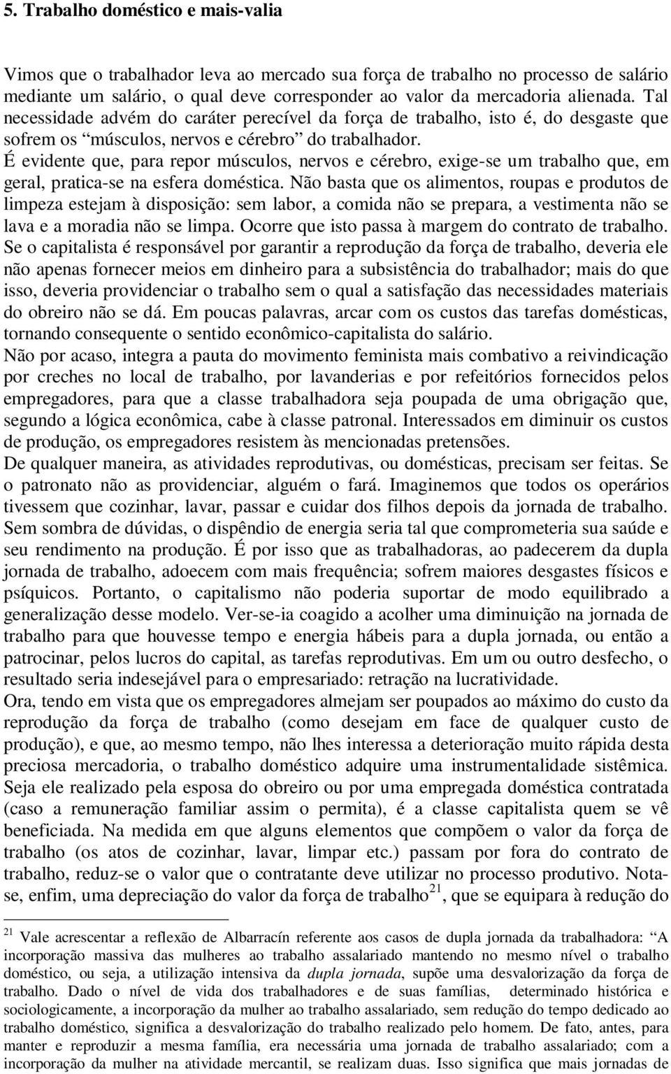 É evidente que, para repor músculos, nervos e cérebro, exige-se um trabalho que, em geral, pratica-se na esfera doméstica.