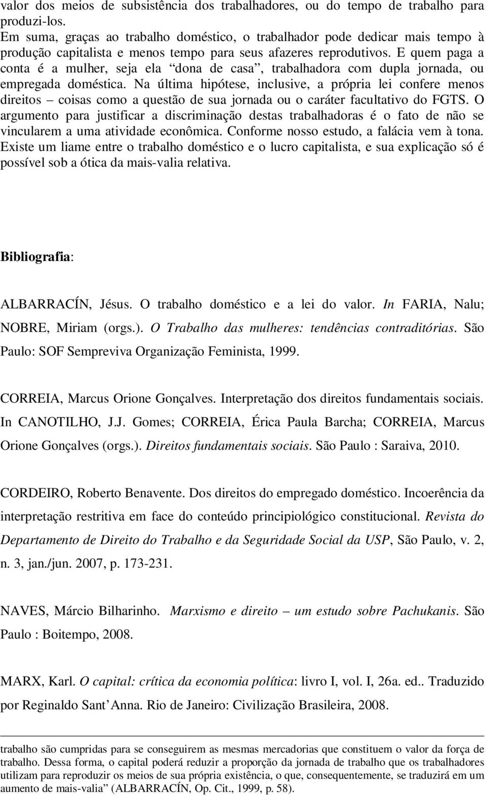 E quem paga a conta é a mulher, seja ela dona de casa, trabalhadora com dupla jornada, ou empregada doméstica.