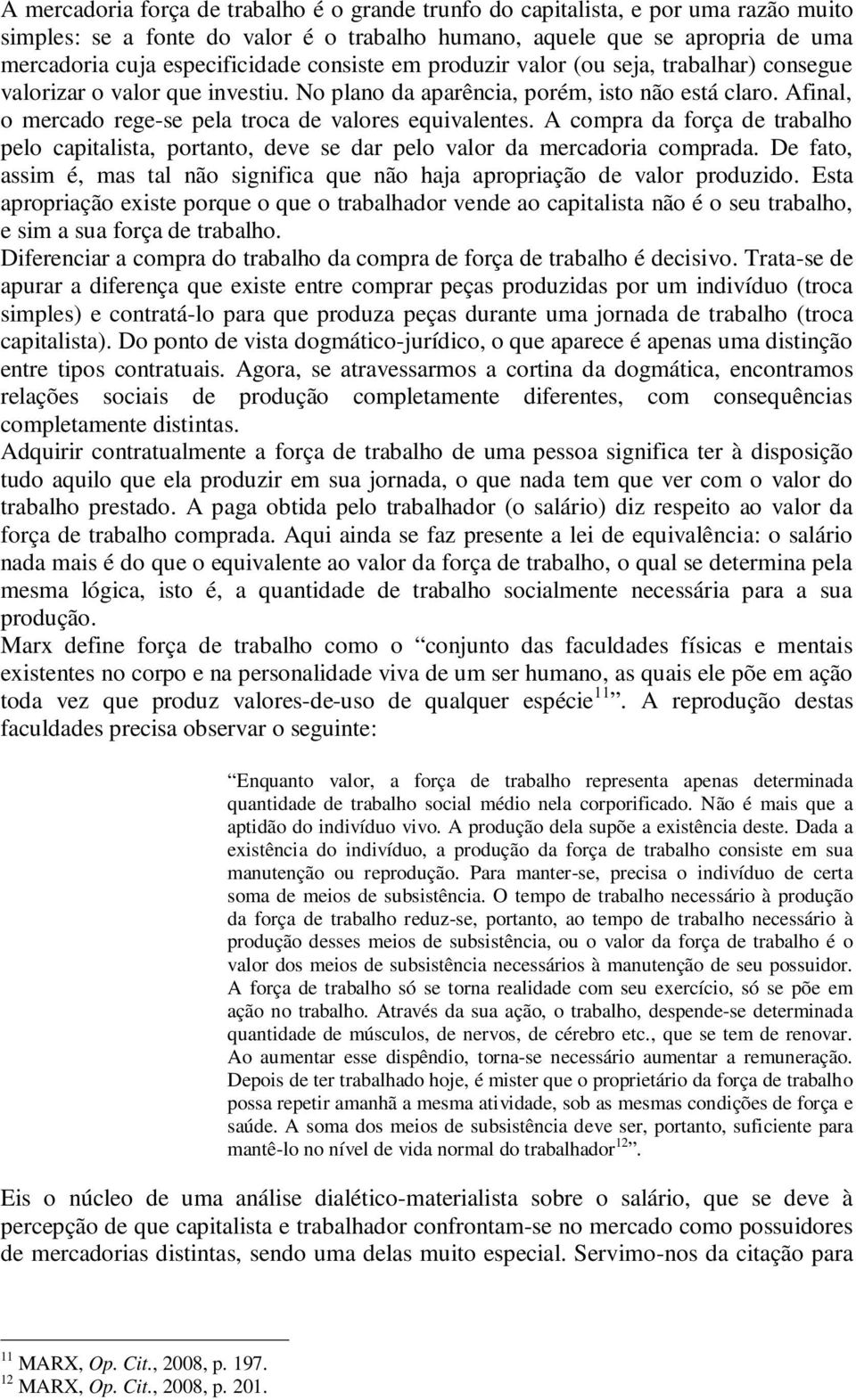 Afinal, o mercado rege-se pela troca de valores equivalentes. A compra da força de trabalho pelo capitalista, portanto, deve se dar pelo valor da mercadoria comprada.