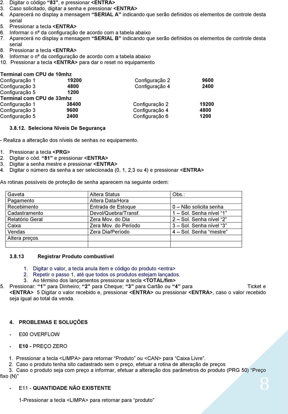 Informar o nº da configuração de acordo com a tabela abaixo 7. Aparecerá no display a mensagem SERIAL B indicando que serão definidos os elementos de controle desta serial 8.