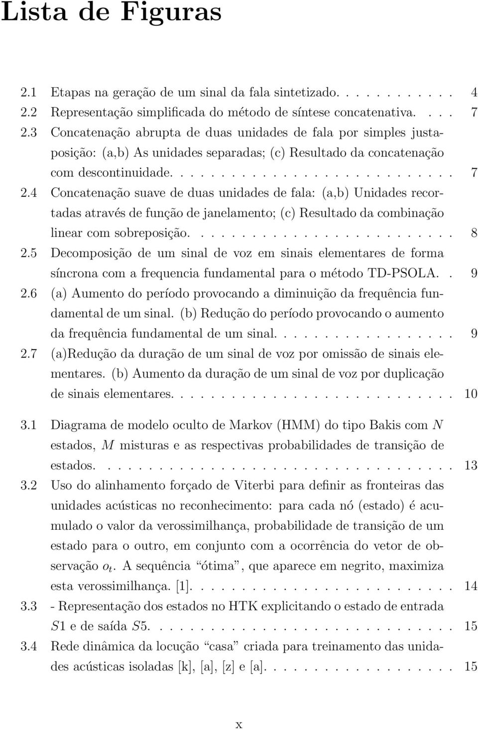 4 Concatenação suave de duas unidades de fala: (a,b) Unidades recortadas através de função de janelamento; (c) Resultado da combinação linear com sobreposição.......................... 8 2.