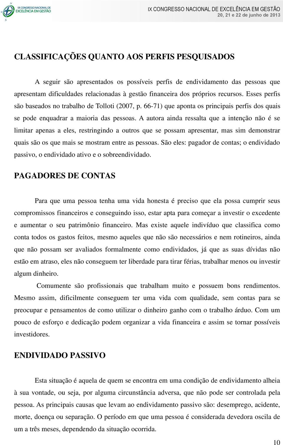 A autora ainda ressalta que a intenção não é se limitar apenas a eles, restringindo a outros que se possam apresentar, mas sim demonstrar quais são os que mais se mostram entre as pessoas.