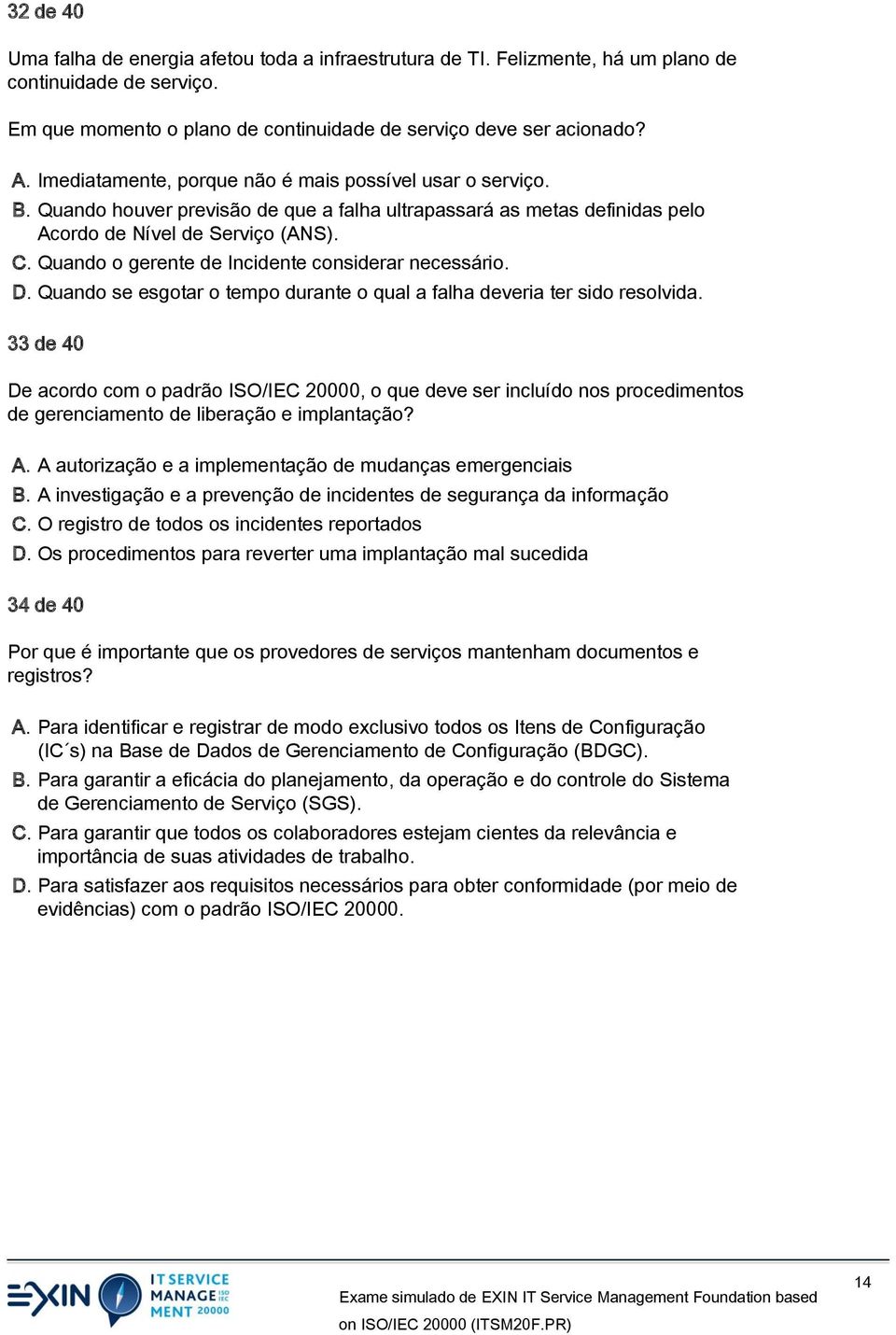 Quando o gerente de Incidente considerar necessário. D. Quando se esgotar o tempo durante o qual a falha deveria ter sido resolvida.