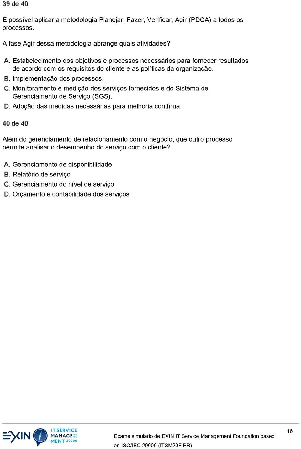 B. Implementação dos processos. C. Monitoramento e medição dos serviços fornecidos e do Sistema de Gerenciamento de Serviço (SGS). D. Adoção das medidas necessárias para melhoria contínua.