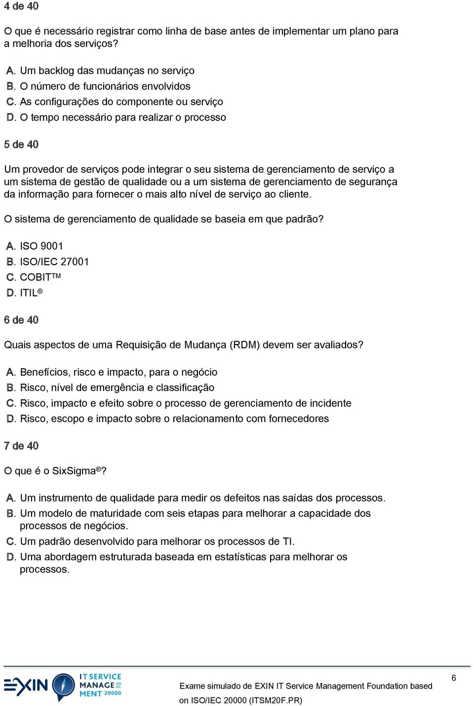 O tempo necessário para realizar o processo 5 de 40 Um provedor de serviços pode integrar o seu sistema de gerenciamento de serviço a um sistema de gestão de qualidade ou a um sistema de