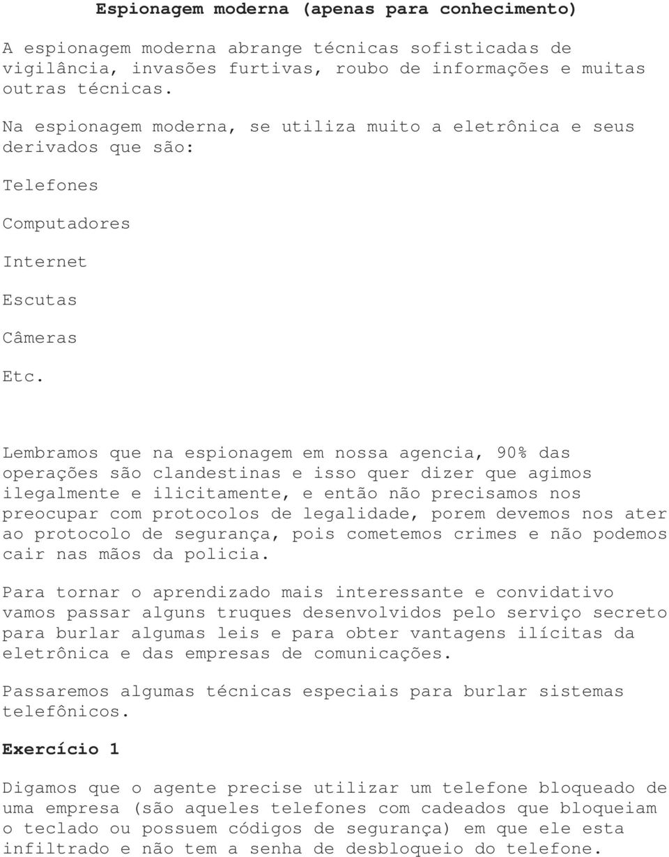 Lembramos que na espionagem em nossa agencia, 90% das operações são clandestinas e isso quer dizer que agimos ilegalmente e ilicitamente, e então não precisamos nos preocupar com protocolos de