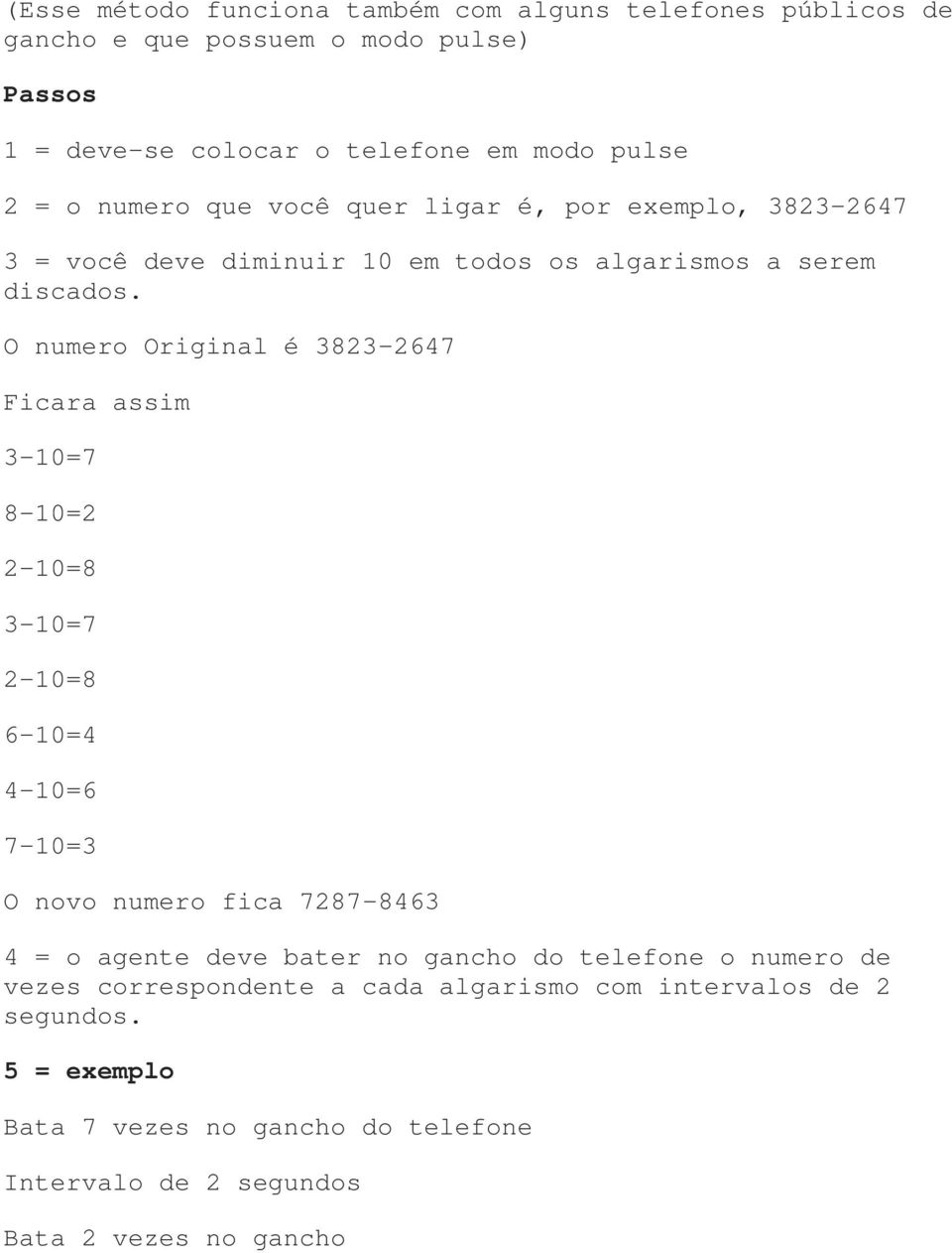 O numero Original é 3823-2647 Ficara assim 3-10=7 8-10=2 2-10=8 3-10=7 2-10=8 6-10=4 4-10=6 7-10=3 O novo numero fica 7287-8463 4 = o agente deve