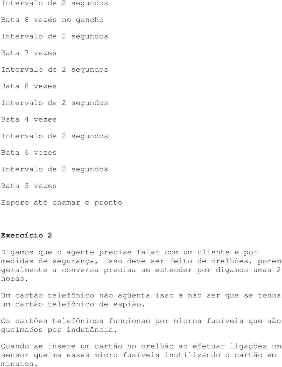 Um cartão telefônico não agüenta isso a não ser que se tenha um cartão telefônico de espião.