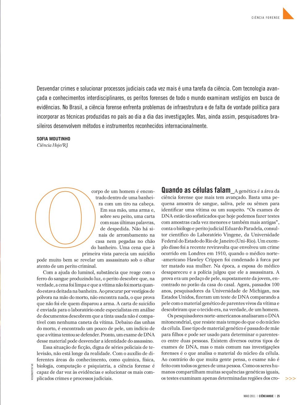 No Brasil, a ciência forense enfrenta problemas de infraestrutura e de falta de vontade política para incorporar as técnicas produzidas no país ao dia a dia das investigações.