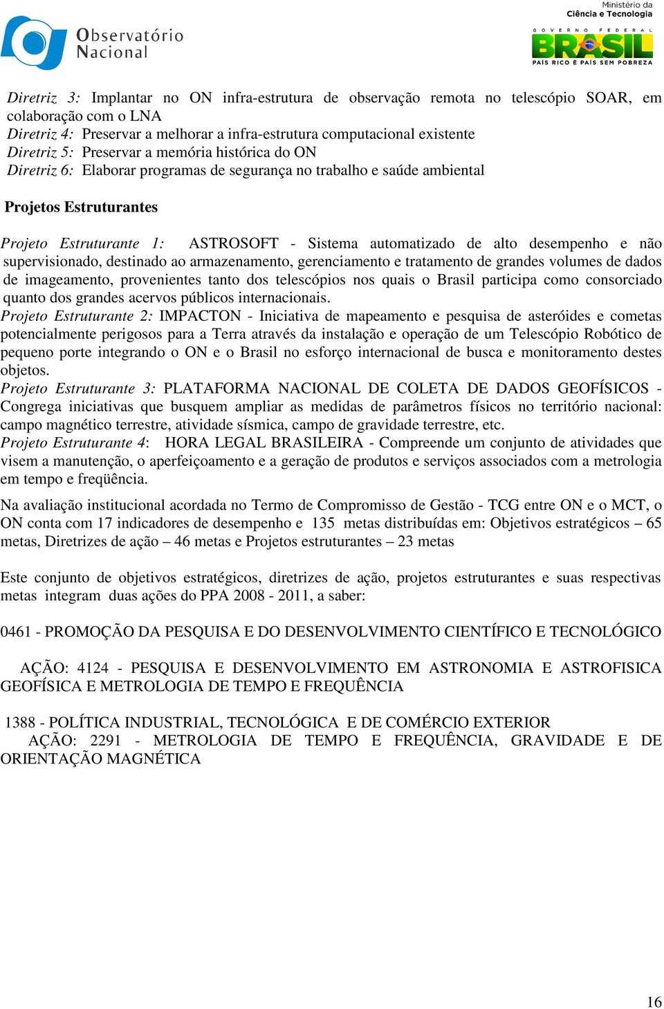 desempenho e não supervisionado, destinado ao armazenamento, gerenciamento e tratamento de grandes volumes de dados de imageamento, provenientes tanto dos telescópios nos quais o Brasil participa