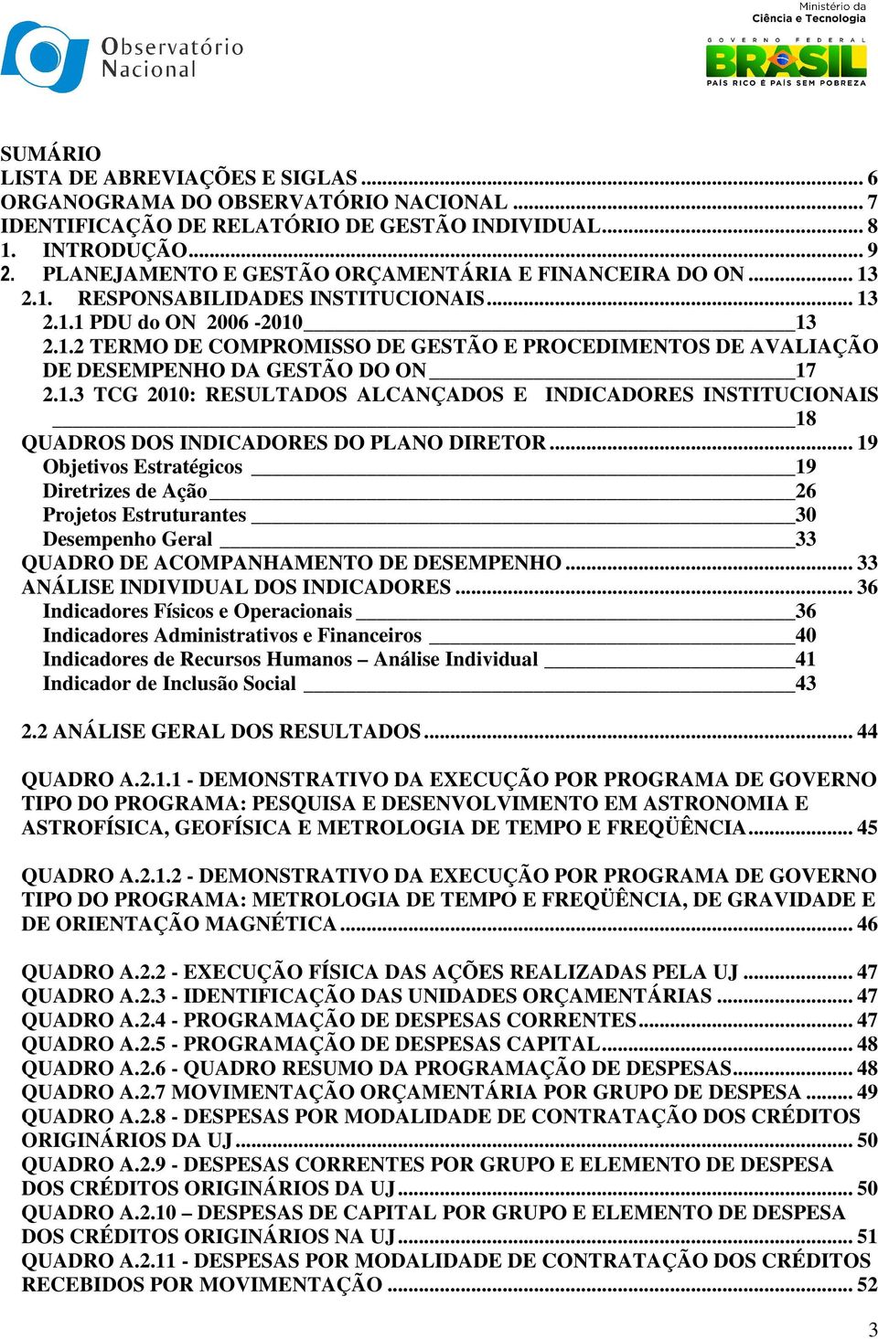 1.3 TCG 2010: RESULTADOS ALCANÇADOS E INDICADORES INSTITUCIONAIS 18 QUADROS DOS INDICADORES DO PLANO DIRETOR.