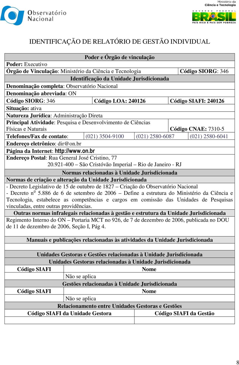 Principal Atividade: Pesquisa e Desenvolvimento de Ciências Físicas e Naturais Código CNAE: 7310-5 Telefones/Fax de contato: (021) 3504-9100 (021) 2580-6087 (021) 2580-6041 Endereço eletrônico: